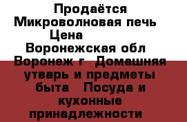 Продаётся Микроволновая печь › Цена ­ 2 500 - Воронежская обл., Воронеж г. Домашняя утварь и предметы быта » Посуда и кухонные принадлежности   